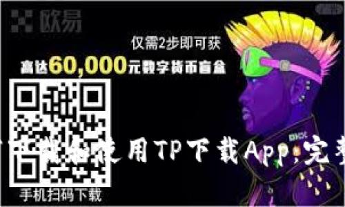  如何下载和使用TP下载App：完整指南