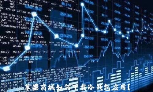 
苹果商城如何下载冷钱包应用？