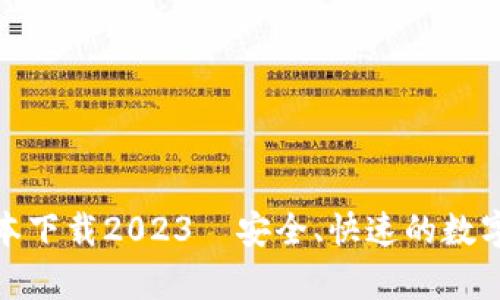 tp钱包最新版本下载2023—安全、快速的数字资产管理工具