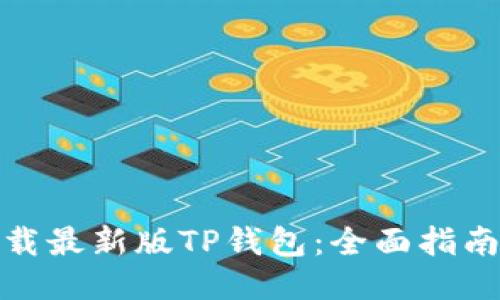 如何下载最新版TP钱包：全面指南与步骤