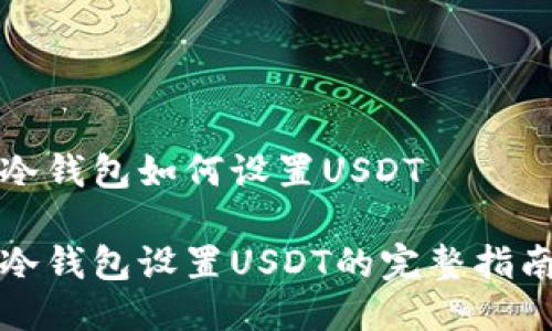 冷钱包如何设置USDT

冷钱包设置USDT的完整指南