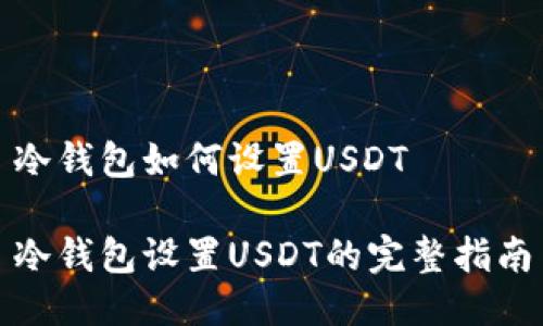 冷钱包如何设置USDT

冷钱包设置USDT的完整指南