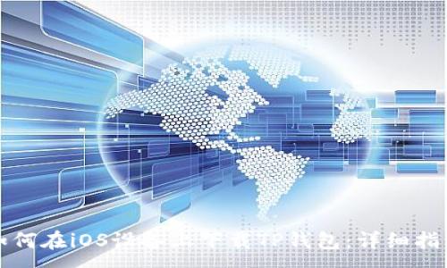 :

如何在iOS设备上下载TP钱包：详细指南