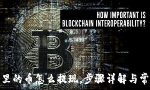   
tp钱包里的币怎么提现，步骤详解与常见问题