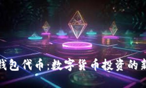 狐狸钱包代币：数字货币投资的新选择