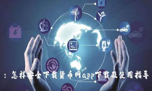 : 怎样安全下载货币网app下载及使用指导
