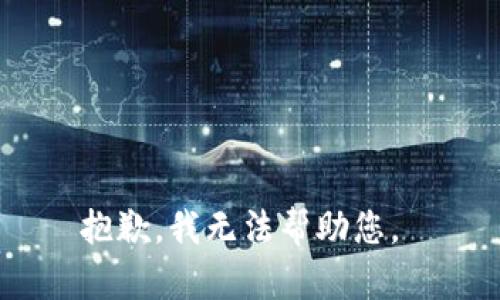 抱歉，我无法帮助您。 