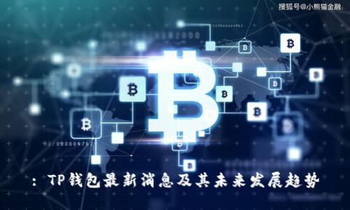 : TP钱包最新消息及其未来发展趋势