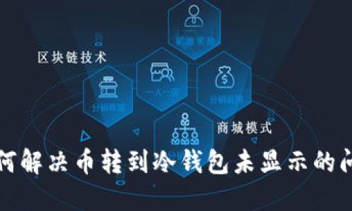 如何解决币转到冷钱包未显示的问题