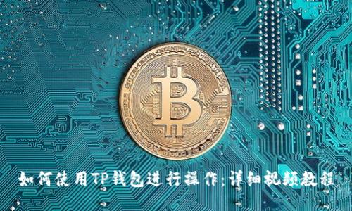 如何使用TP钱包进行操作：详细视频教程