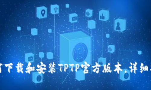 如何下载和安装TPTP官方版本，详细指南