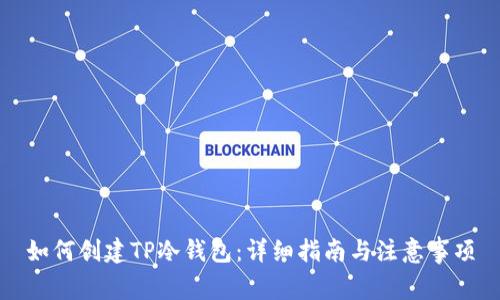 如何创建TP冷钱包：详细指南与注意事项
