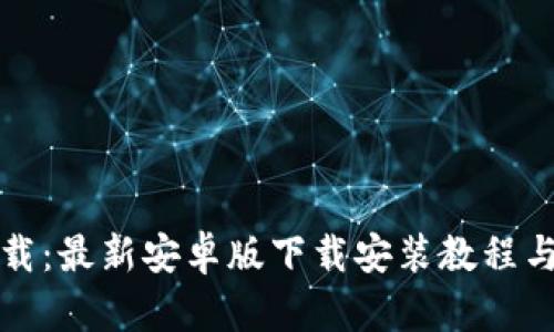 TP钱包下载：最新安卓版下载安装教程与使用指南