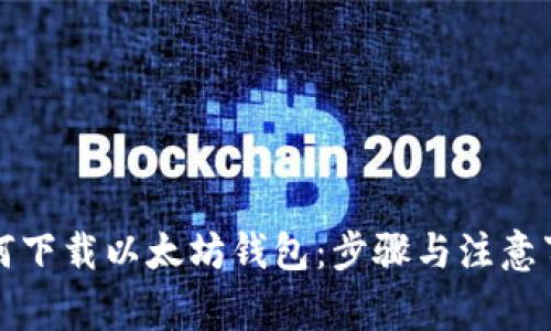如何下载以太坊钱包：步骤与注意事项