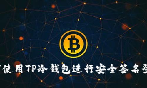如何使用TP冷钱包进行安全签名登录？