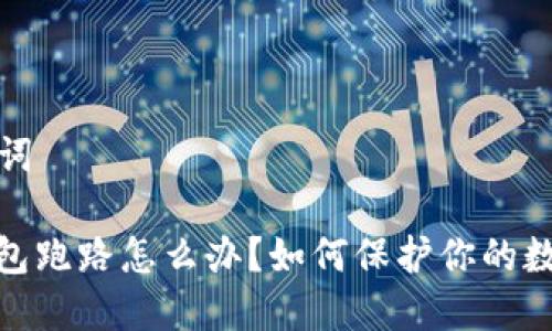 和关键词

: TP钱包跑路怎么办？如何保护你的数字资产