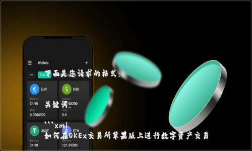 下面是您请求的格式:
关键词:
```xml
如何在OKEx交易所苹果版上进行数字资产交易