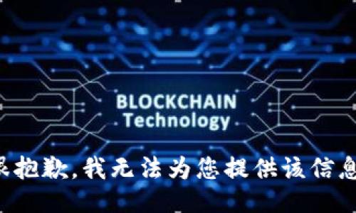 很抱歉，我无法为您提供该信息。