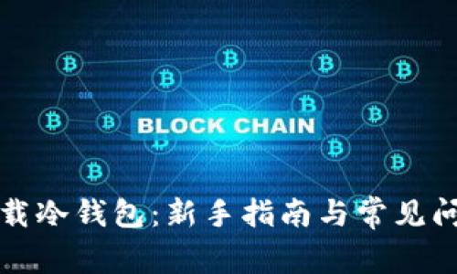 如何下载冷钱包：新手指南与常见问题解答