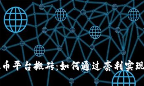 虚拟币平台搬砖：如何通过套利实现收益