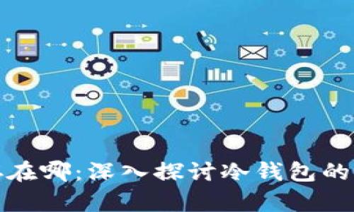 冷钱包的币存在哪：深入探讨冷钱包的机制与安全性