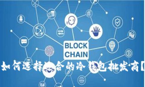 如何选择适合的冷钱包批发商？