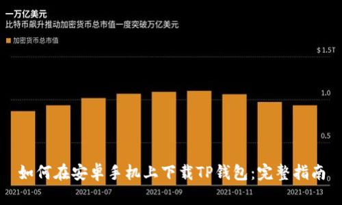 如何在安卓手机上下载TP钱包：完整指南