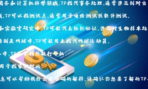 在中文网络环境中，“TP”这个缩写可以有多种解释，具体指什么需要看具体的上下文。以下是几种常见的解释：

1. **TP（Transaction Processing）**：在商务和计算机科学领域，TP指代事务处理，通常涉及到对交易的管理和处理。

2. **TP（Test Point）**：在工程和技术领域，TP可以指测试点，通常用于电路测试或软件测试。

3. **TP（Tissue Protocol）**：在生物医学和实验室研究中，TP可能代表组织协议，涉及对生物样本处理的方法。

4. **TP（Tennis Player）**：在体育领域，特别是网球中，TP可能用来指代网球运动员。

5. **TP（Thermal Printer）**：在打印设备中，TP通常指热敏打印机。

6. **TP（Tonal Pair）**：在语言学中，TP可用于指音调对比。

如果你有特定的上下文或领域，提供更多信息可以帮助我给出更准确的解释。请确认你想要了解的TP具体指的是什么，以便我提供更详细的信息。