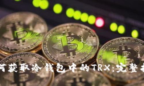 如何获取冷钱包中的TRX：完整指南