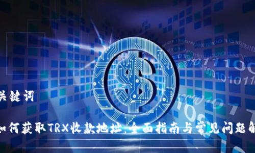 和关键词

: 如何获取TRX收款地址：全面指南与常见问题解答