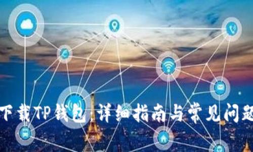 如何下载TP钱包：详细指南与常见问题解答