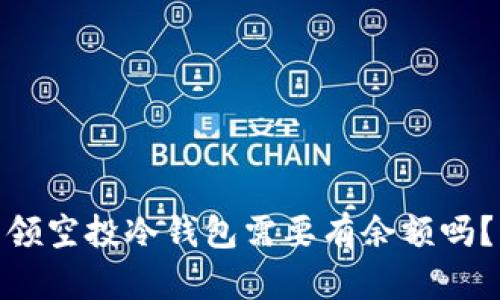 领空投冷钱包需要有余额吗？