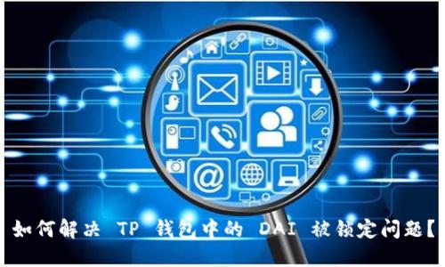 如何解决 TP 钱包中的 DAI 被锁定问题？