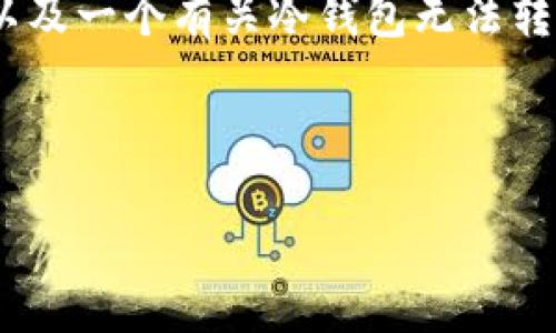 提示：由于内容字数限制，我将提供一个简化的版本，包括、关键词以及一个有关冷钱包无法转账的详细介绍和常见问题的概述。若您需要更长的内容，请告知我。

和关键词：

冷钱包转账困难的原因及解决方法