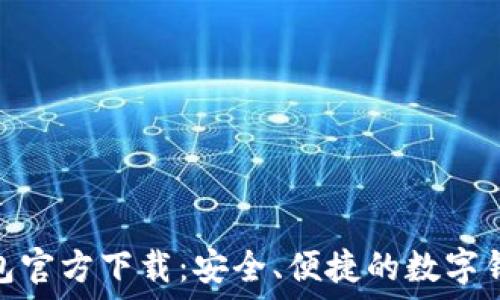   
小狐钱包官方下载：安全、便捷的数字钱包体验