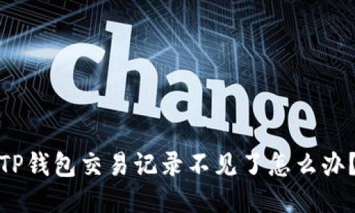 TP钱包交易记录不见了怎么办？