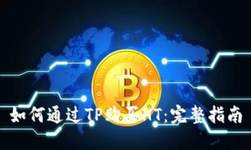 如何通过TP购买HT：完整指南