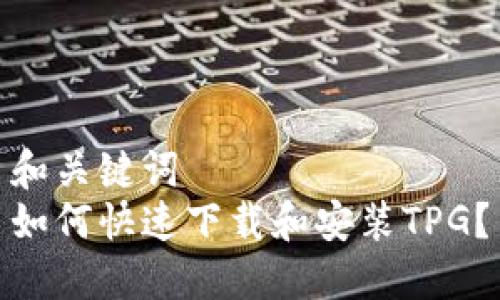 和关键词  
如何快速下载和安装TPG？