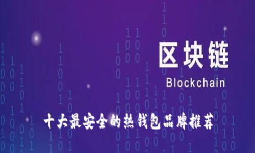 十大最安全的热钱包品牌推荐