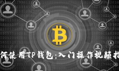 如何使用TP钱包：入门操作视频指南