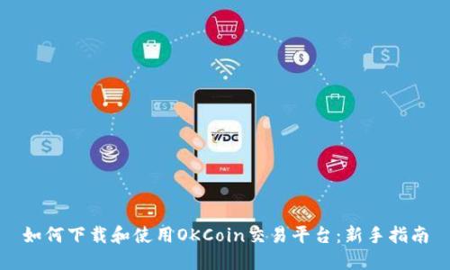 如何下载和使用OKCoin交易平台：新手指南