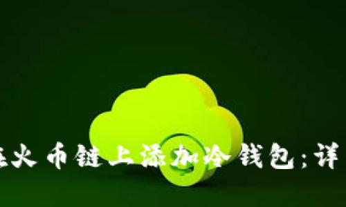 如何在火币链上添加冷钱包：详细指南