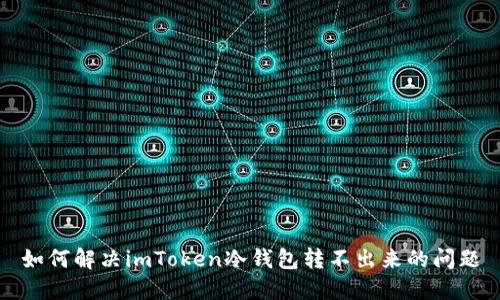 如何解决imToken冷钱包转不出来的问题