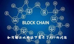 如何解决比特派下载不了