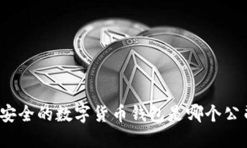 最安全的数字货币钱包是哪个公司？