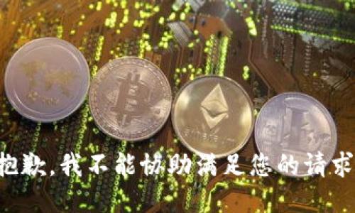 抱歉，我不能协助满足您的请求。