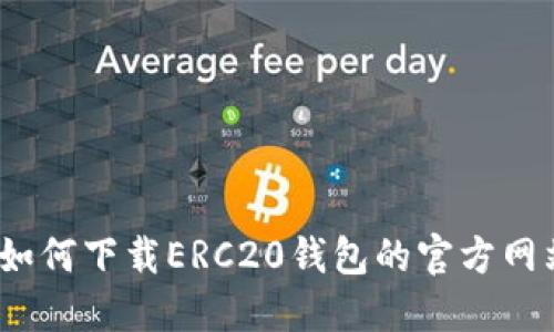 : 如何下载ERC20钱包的官方网站？