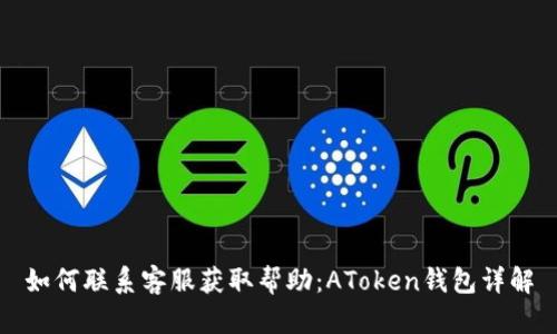 如何联系客服获取帮助：AToken钱包详解