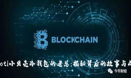 jiaoti小贝壳冷钱包的老总：揭秘背后的故事与成就