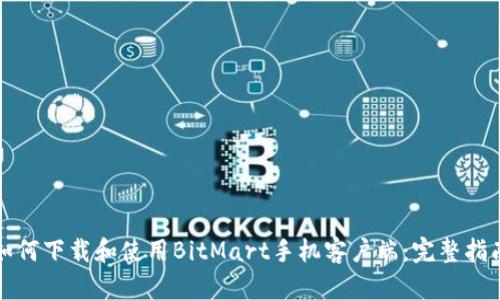 如何下载和使用BitMart手机客户端：完整指南